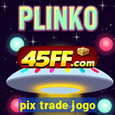 pix trade jogo